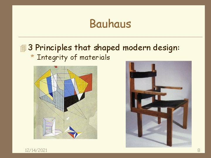 Bauhaus 4 3 Principles that shaped modern design: * Integrity of materials 12/14/2021 8