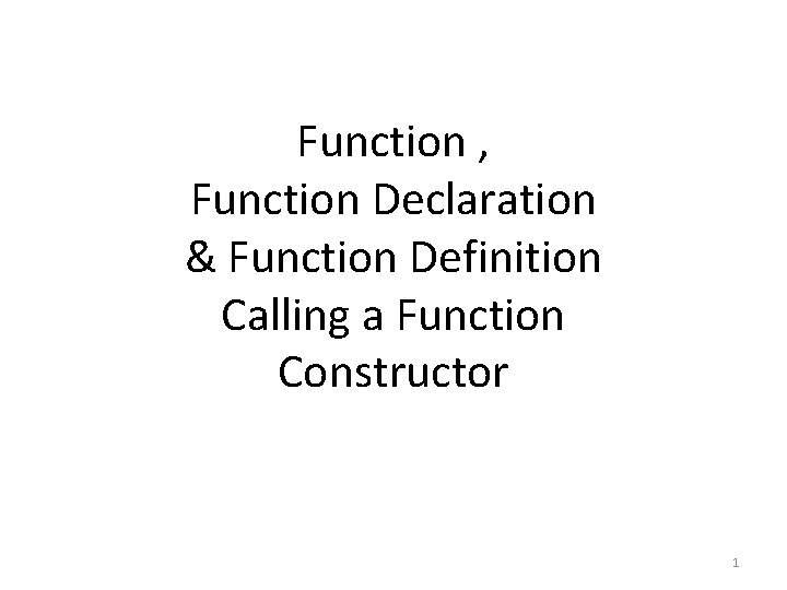 Function , Function Declaration & Function Definition Calling a Function Constructor 1 