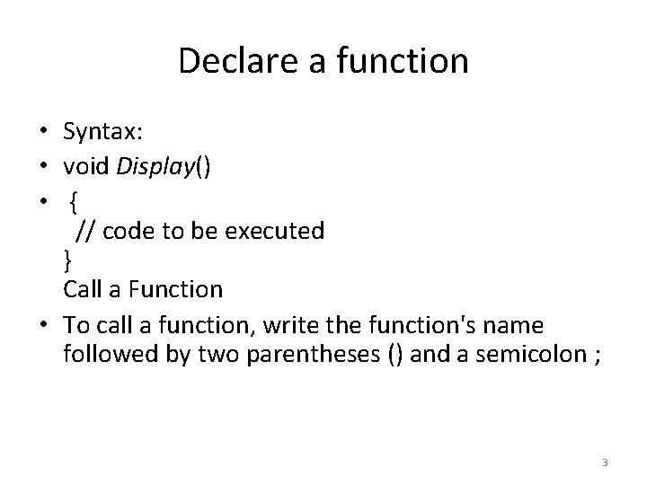 Declare a function • Syntax: • void Display() • { // code to be