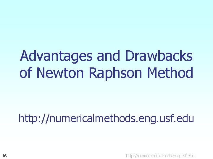Advantages and Drawbacks of Newton Raphson Method http: //numericalmethods. eng. usf. edu 16 http: