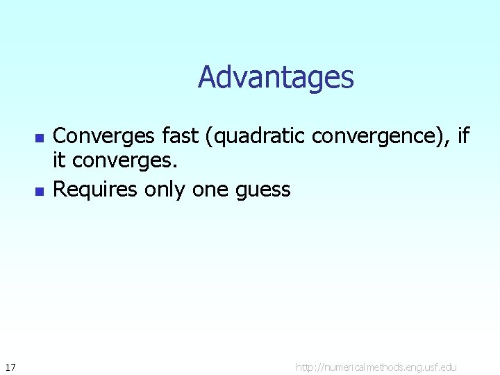 Advantages n n 17 Converges fast (quadratic convergence), if it converges. Requires only one