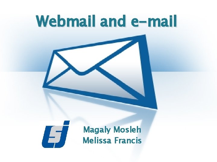 Webmail and e-mail Magaly Mosleh Melissa Francis 