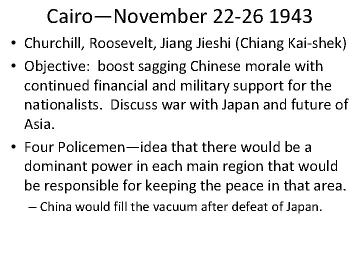 Cairo—November 22 -26 1943 • Churchill, Roosevelt, Jiang Jieshi (Chiang Kai-shek) • Objective: boost Cairo—November 22 -26 1943 • Churchill, Roosevelt, Jiang Jieshi (Chiang Kai-shek) • Objective: boost