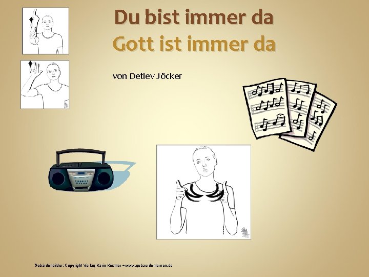 Du bist immer da Gott ist immer da von Detlev Jöcker Gebärdenbilder: Copyright Verlag