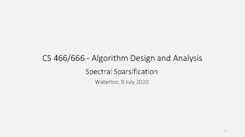 CS 466/666 - Algorithm Design and Analysis Spectral Sparsification Waterloo, 9 July 2020 1