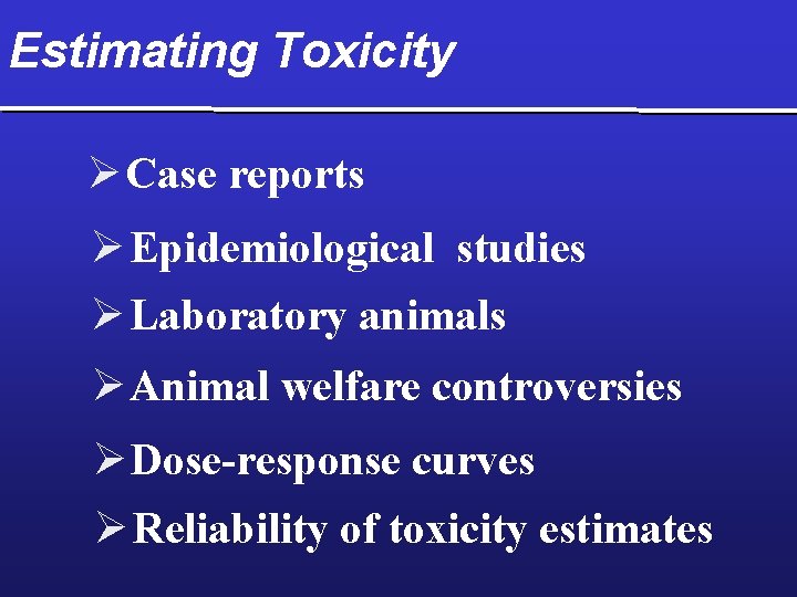 Estimating Toxicity Ø Case reports Ø Epidemiological studies Ø Laboratory animals Ø Animal welfare