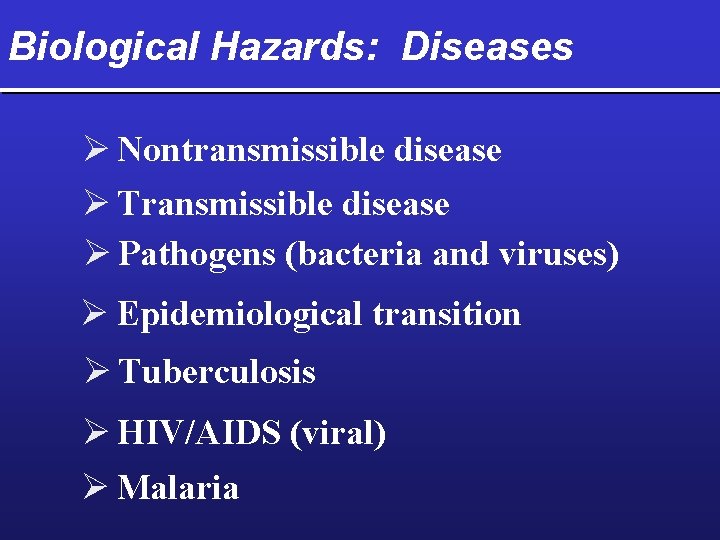 Biological Hazards: Diseases Ø Nontransmissible disease Ø Transmissible disease Ø Pathogens (bacteria and viruses)