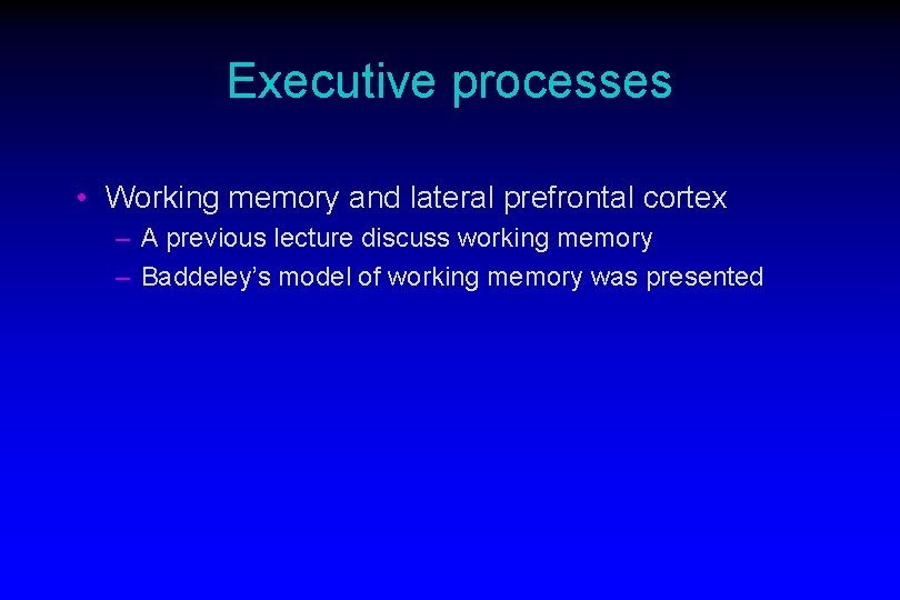Executive processes • Working memory and lateral prefrontal cortex – A previous lecture discuss