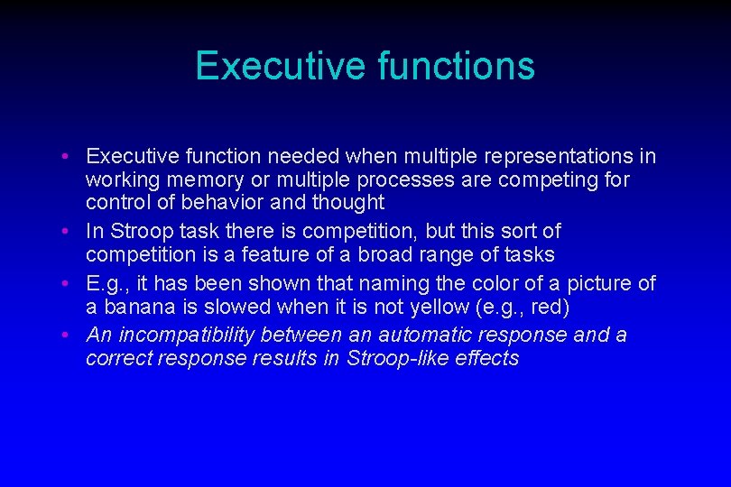 Executive functions • Executive function needed when multiple representations in working memory or multiple