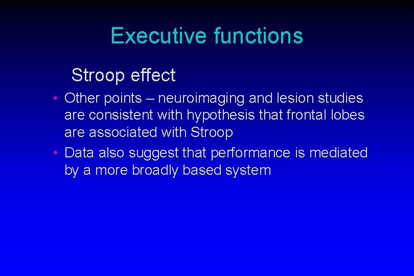 Executive functions Stroop effect • Other points – neuroimaging and lesion studies are consistent