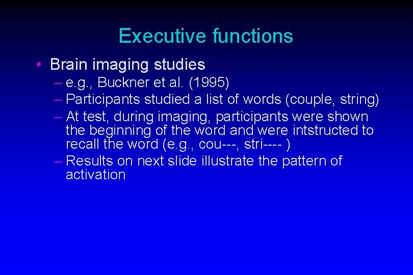Executive functions • Brain imaging studies – e. g. , Buckner et al. (1995)