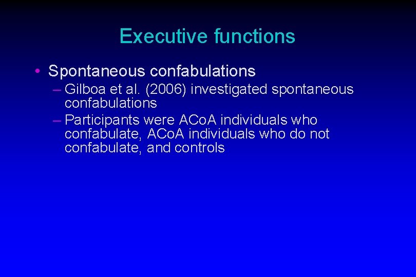 Executive functions • Spontaneous confabulations – Gilboa et al. (2006) investigated spontaneous confabulations –