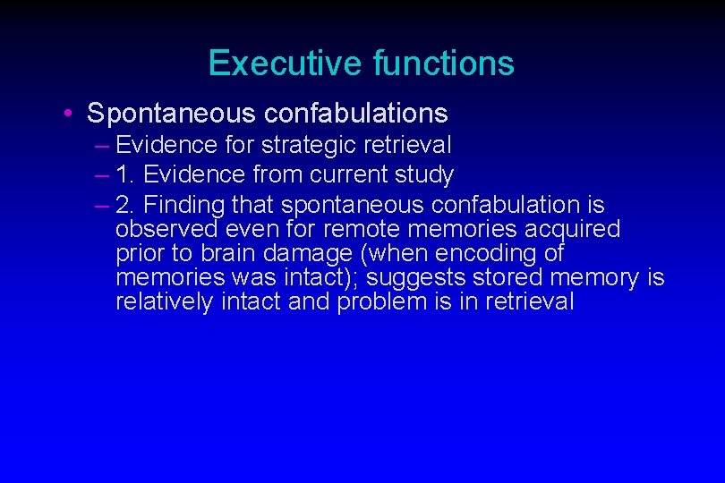 Executive functions • Spontaneous confabulations – Evidence for strategic retrieval – 1. Evidence from