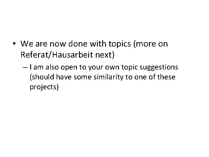  • We are now done with topics (more on Referat/Hausarbeit next) – I