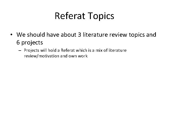 Referat Topics • We should have about 3 literature review topics and 6 projects