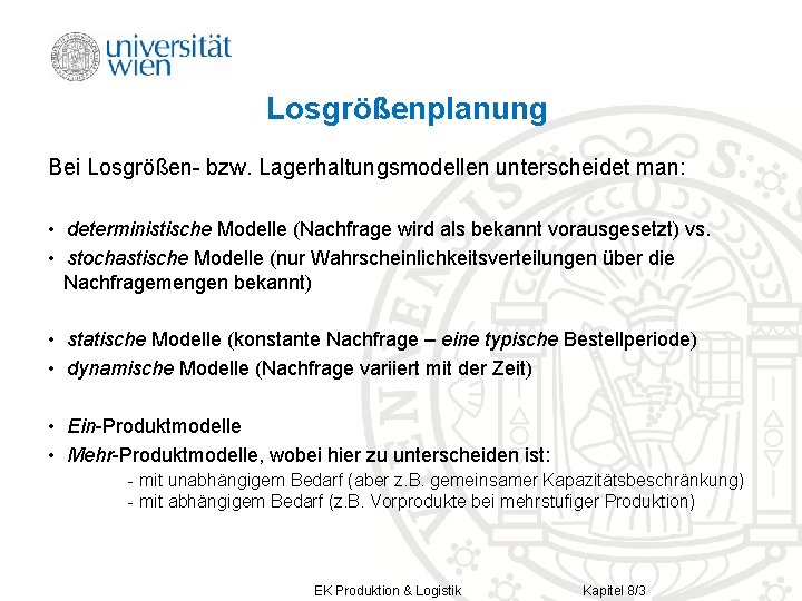 Losgrößenplanung Bei Losgrößen- bzw. Lagerhaltungsmodellen unterscheidet man: • deterministische Modelle (Nachfrage wird als bekannt