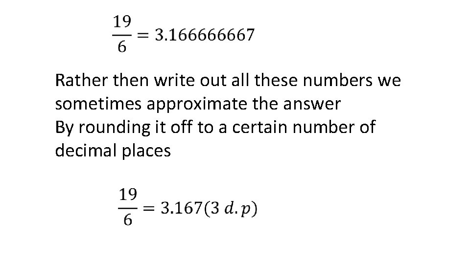Rather then write out all these numbers we sometimes approximate the answer By rounding