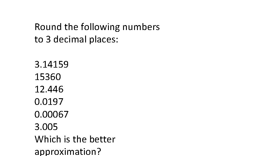 Round the following numbers to 3 decimal places: 3. 14159 15360 12. 446 0.
