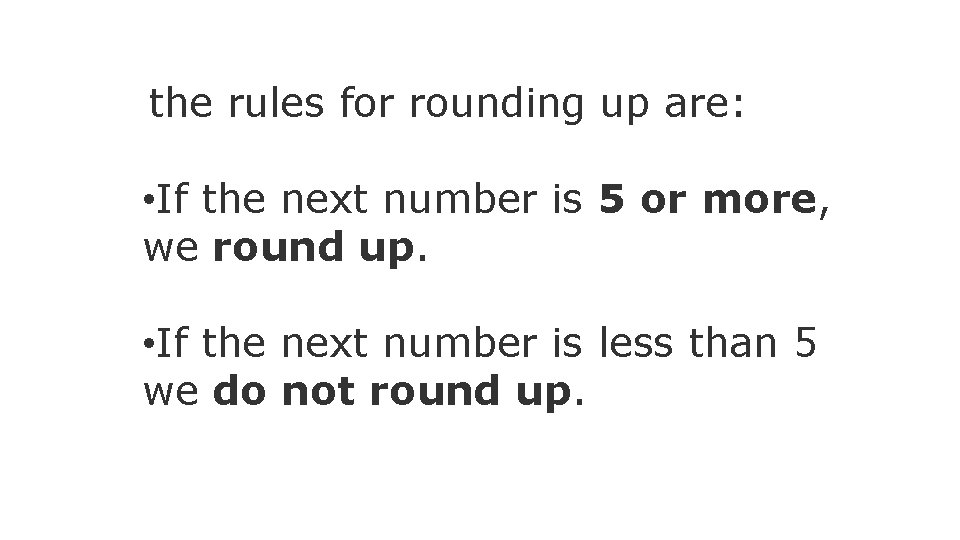 the rules for rounding up are: • If the next number is 5 or