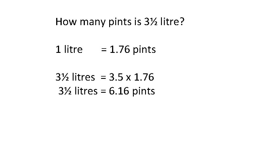How many pints is 3½ litre? 1 litre = 1. 76 pints 3½ litres