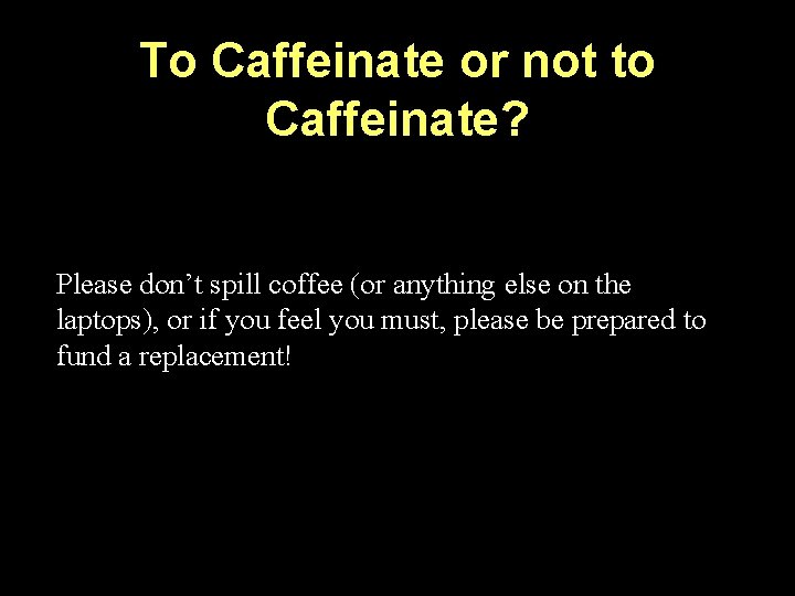 To Caffeinate or not to Caffeinate? Please don’t spill coffee (or anything else on