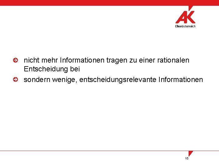 nicht mehr Informationen tragen zu einer rationalen Entscheidung bei sondern wenige, entscheidungsrelevante Informationen 15