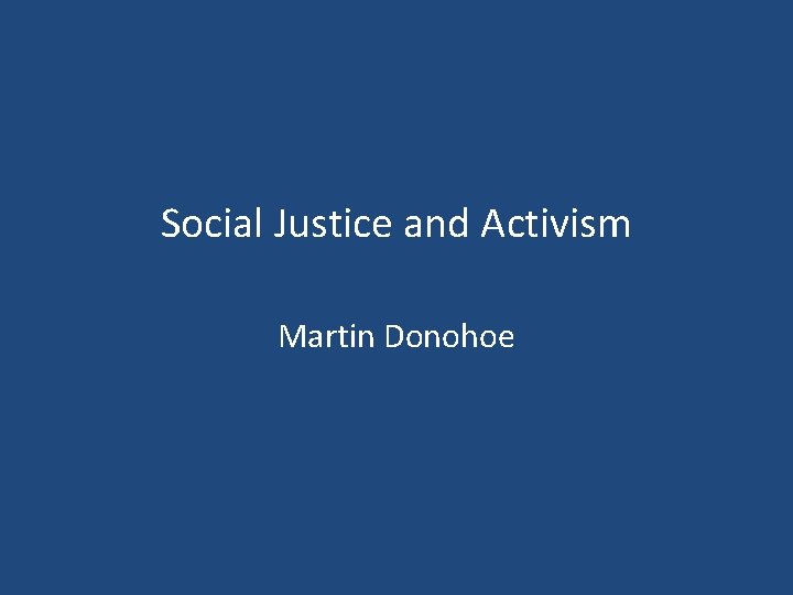 Social Justice and Activism Martin Donohoe 