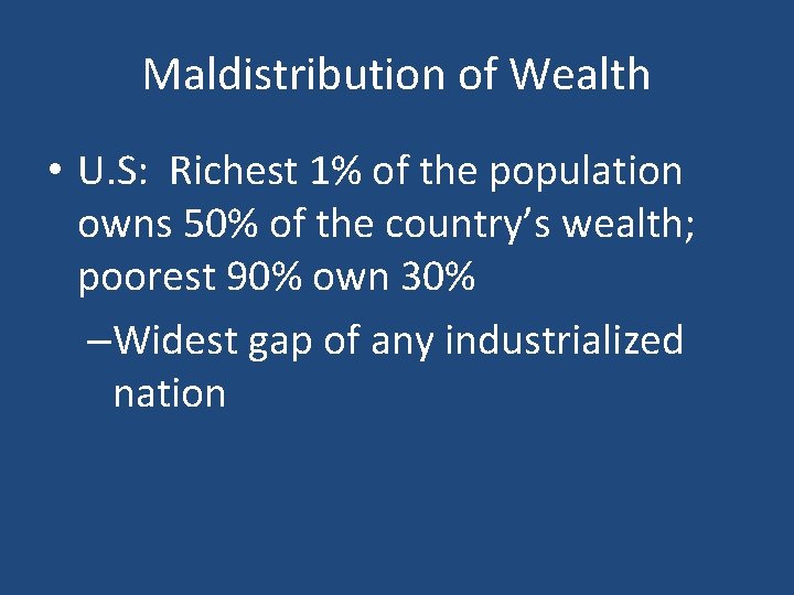 Maldistribution of Wealth • U. S: Richest 1% of the population owns 50% of