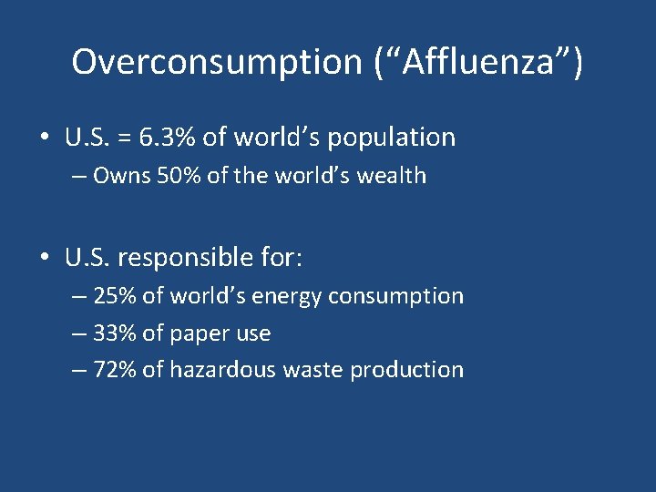 Overconsumption (“Affluenza”) • U. S. = 6. 3% of world’s population – Owns 50%