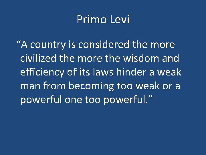 Primo Levi “A country is considered the more civilized the more the wisdom and