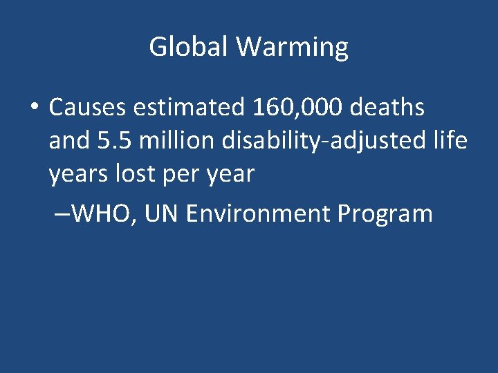 Global Warming • Causes estimated 160, 000 deaths and 5. 5 million disability-adjusted life