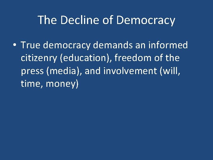 The Decline of Democracy • True democracy demands an informed citizenry (education), freedom of