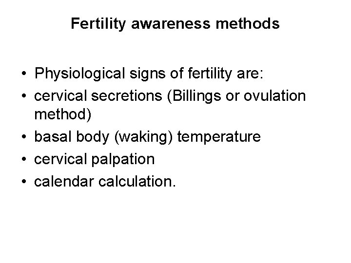 Fertility awareness methods • Physiological signs of fertility are: • cervical secretions (Billings or