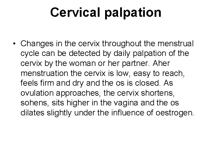 Cervical palpation • Changes in the cervix throughout the menstrual cycle can be detected