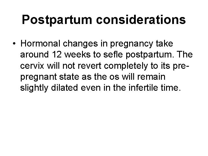 Postpartum considerations • Hormonal changes in pregnancy take around 12 weeks to sefle postpartum.