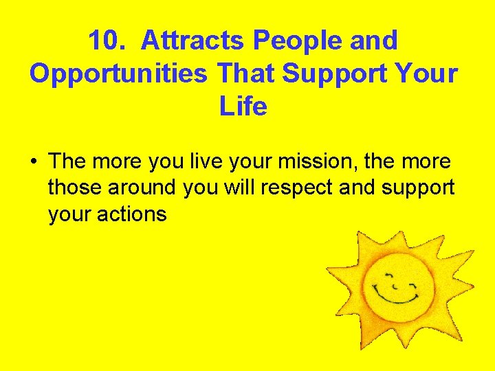 10. Attracts People and Opportunities That Support Your Life • The more you live