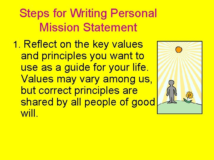 Steps for Writing Personal Mission Statement 1. Reflect on the key values and principles
