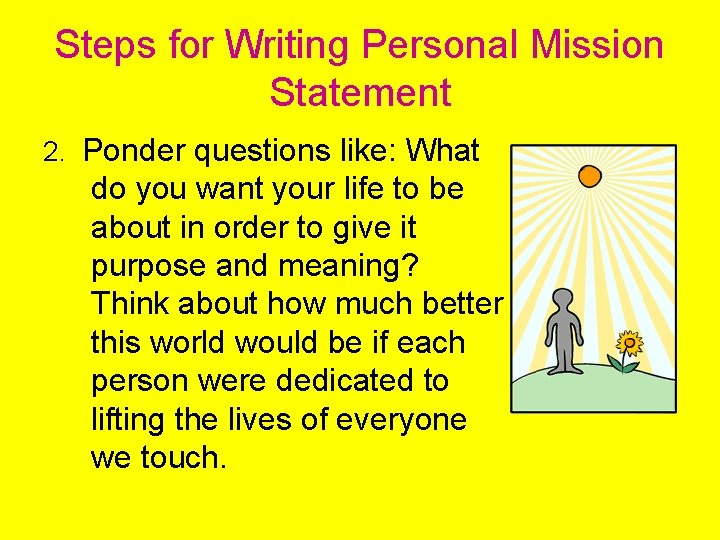 Steps for Writing Personal Mission Statement 2. Ponder questions like: What do you want