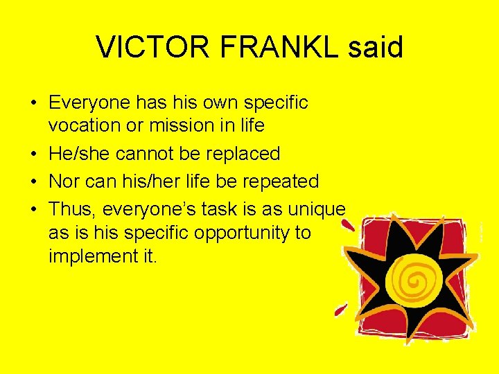 VICTOR FRANKL said • Everyone has his own specific vocation or mission in life