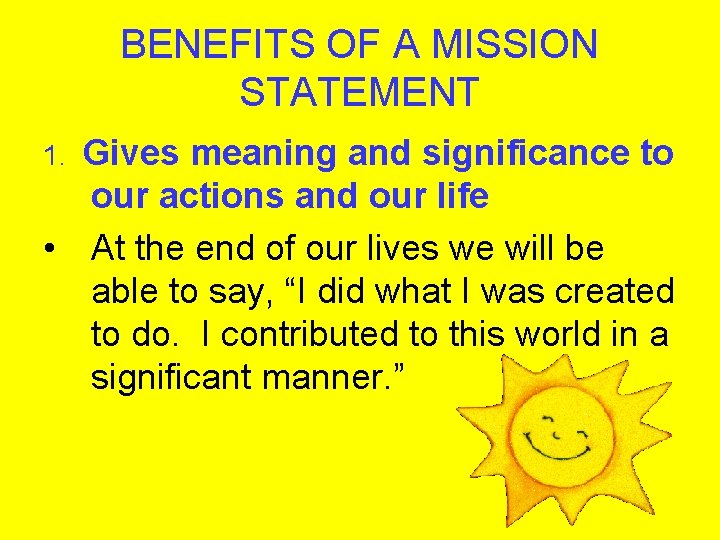 BENEFITS OF A MISSION STATEMENT Gives meaning and significance to our actions and our