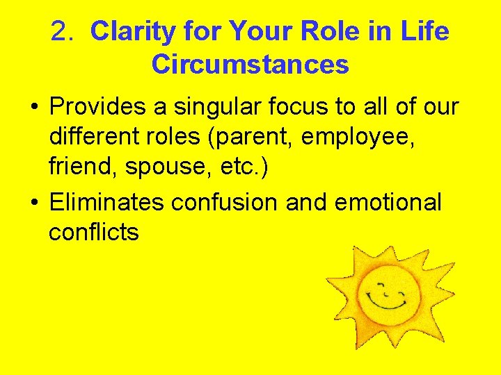 2. Clarity for Your Role in Life Circumstances • Provides a singular focus to