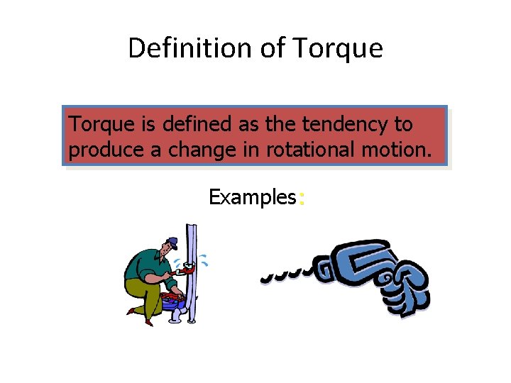Definition of Torque is defined as the tendency to produce a change in rotational Definition of Torque is defined as the tendency to produce a change in rotational