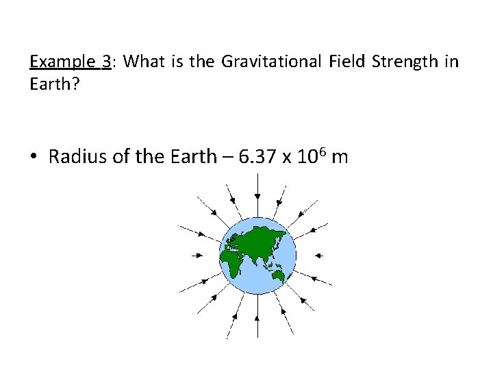 Example 3: What is the Gravitational Field Strength in Earth? • Radius of the Example 3: What is the Gravitational Field Strength in Earth? • Radius of the