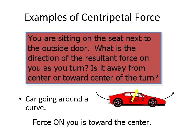 Examples of Centripetal Force You are sitting on the seat next to the outside Examples of Centripetal Force You are sitting on the seat next to the outside