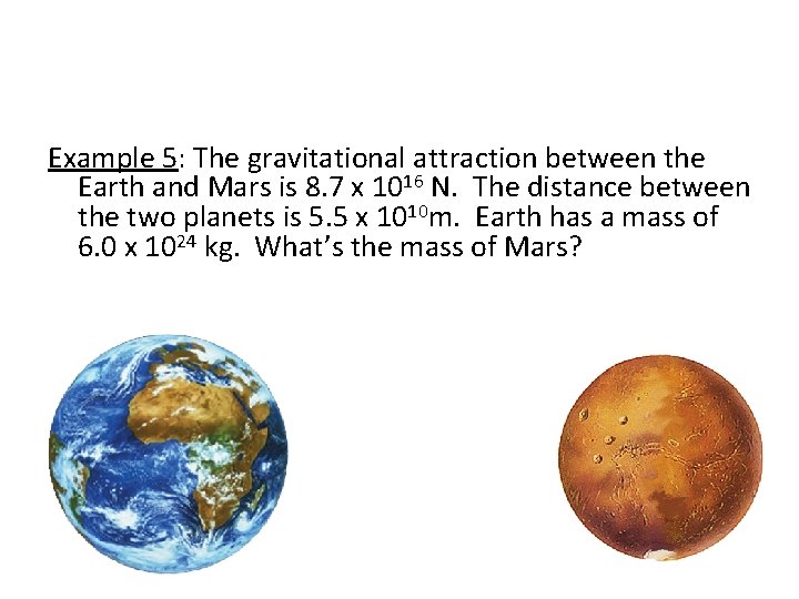 Example 5: The gravitational attraction between the Earth and Mars is 8. 7 x Example 5: The gravitational attraction between the Earth and Mars is 8. 7 x