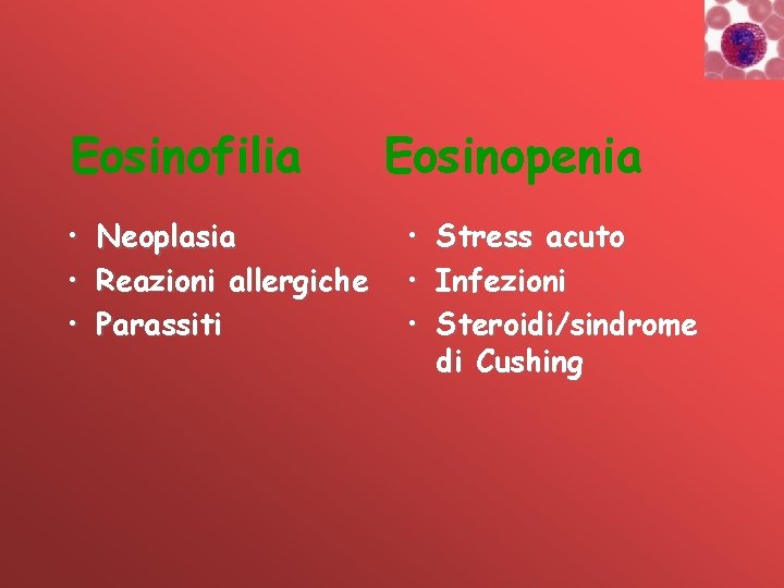 Eosinofilia • • • Neoplasia Reazioni allergiche Parassiti Eosinopenia • • • Stress acuto