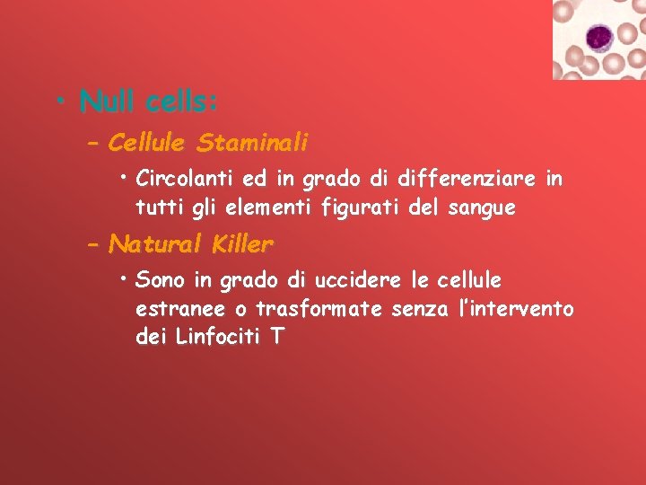  • Null cells: – Cellule Staminali • Circolanti ed in grado di differenziare