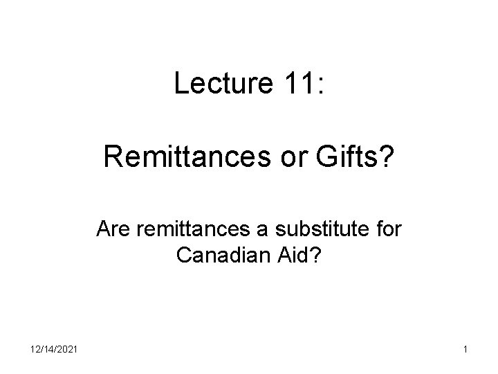 Lecture 11: Remittances or Gifts? Are remittances a substitute for Canadian Aid? 12/14/2021 1