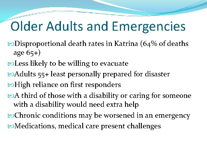 Older Adults and Emergencies Disproportional death rates in Katrina (64% of deaths age 65+) Older Adults and Emergencies Disproportional death rates in Katrina (64% of deaths age 65+)