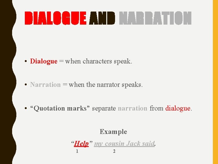 DIALOGUE AND NARRATION • Dialogue = when characters speak. • Narration = when the